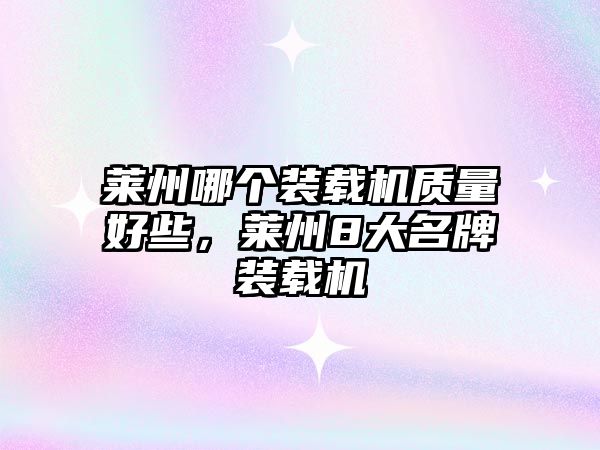 萊州哪個(gè)裝載機(jī)質(zhì)量好些，萊州8大名牌裝載機(jī)