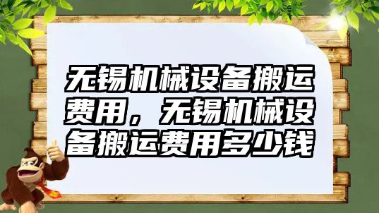 無錫機(jī)械設(shè)備搬運(yùn)費(fèi)用，無錫機(jī)械設(shè)備搬運(yùn)費(fèi)用多少錢