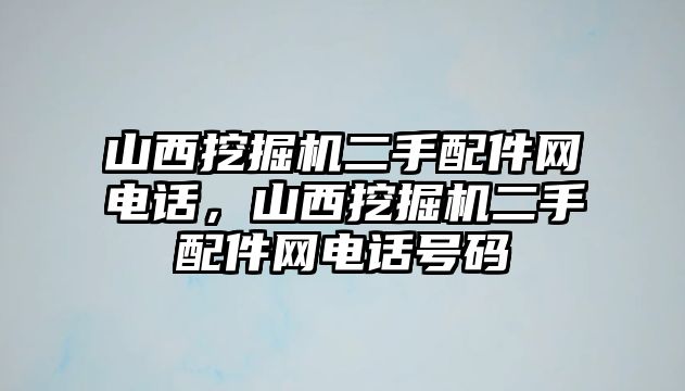 山西挖掘機(jī)二手配件網(wǎng)電話，山西挖掘機(jī)二手配件網(wǎng)電話號碼