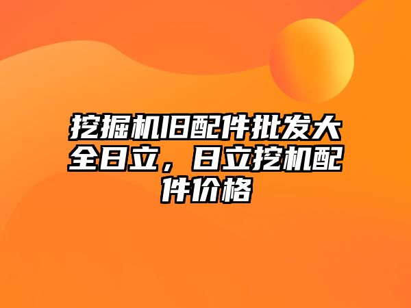 挖掘機舊配件批發(fā)大全日立，日立挖機配件價格