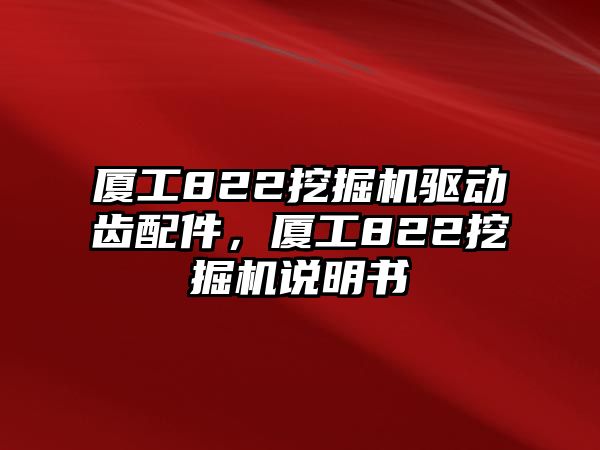 廈工822挖掘機(jī)驅(qū)動(dòng)齒配件，廈工822挖掘機(jī)說明書
