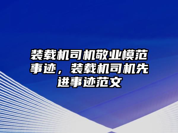 裝載機(jī)司機(jī)敬業(yè)模范事跡，裝載機(jī)司機(jī)先進(jìn)事跡范文