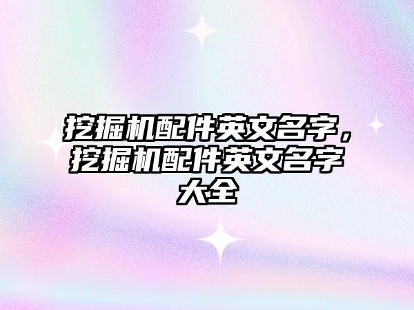 挖掘機(jī)配件英文名字，挖掘機(jī)配件英文名字大全