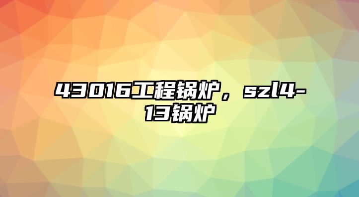 43016工程鍋爐，szl4-13鍋爐