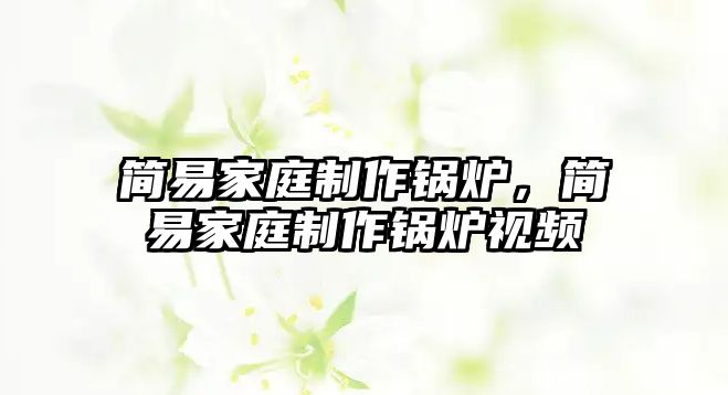 簡易家庭制作鍋爐，簡易家庭制作鍋爐視頻