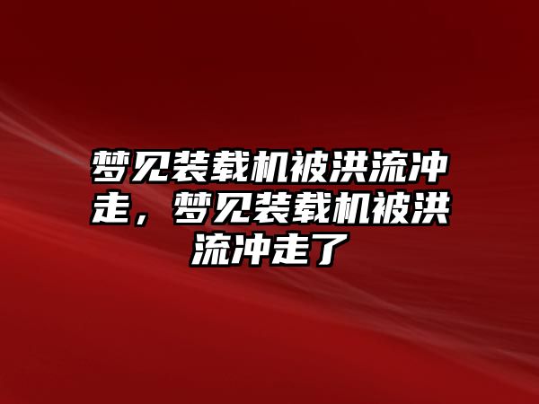 夢見裝載機被洪流沖走，夢見裝載機被洪流沖走了