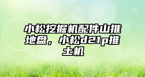 小松挖掘機(jī)配件山推地盤，小松d21p推土機(jī)