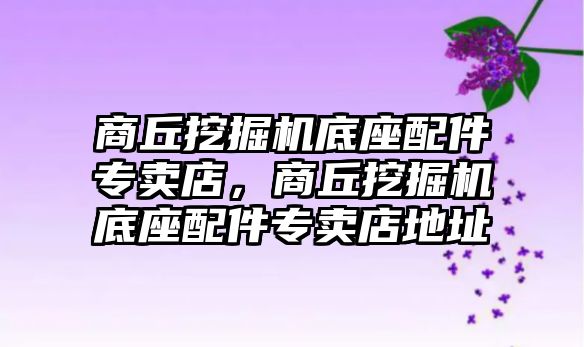 商丘挖掘機(jī)底座配件專(zhuān)賣(mài)店，商丘挖掘機(jī)底座配件專(zhuān)賣(mài)店地址