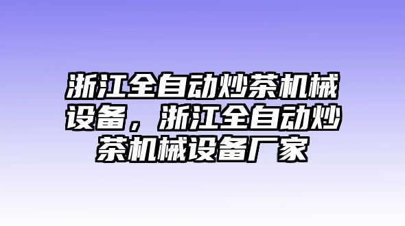 浙江全自動炒茶機(jī)械設(shè)備，浙江全自動炒茶機(jī)械設(shè)備廠家