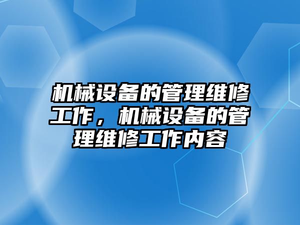 機械設備的管理維修工作，機械設備的管理維修工作內容