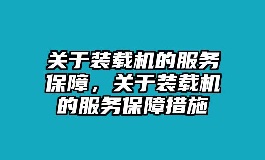 關(guān)于裝載機(jī)的服務(wù)保障，關(guān)于裝載機(jī)的服務(wù)保障措施