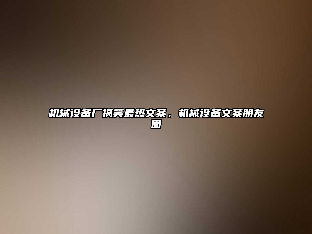機械設備廠搞笑最熱文案，機械設備文案朋友圈