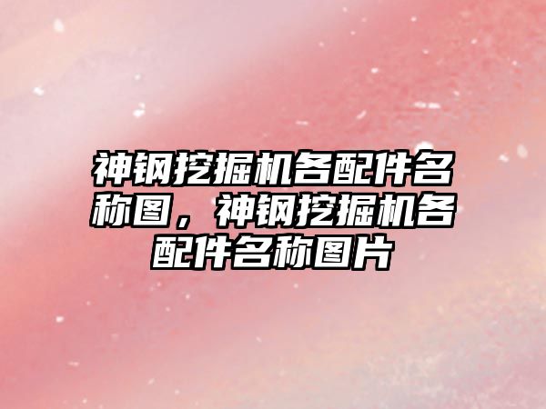 神鋼挖掘機各配件名稱圖，神鋼挖掘機各配件名稱圖片