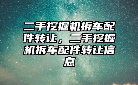 二手挖掘機(jī)拆車配件轉(zhuǎn)讓，二手挖掘機(jī)拆車配件轉(zhuǎn)讓信息