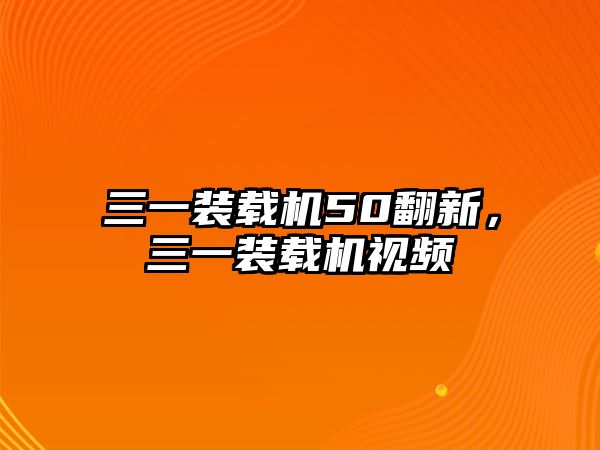 三一裝載機(jī)50翻新，三一裝載機(jī)視頻