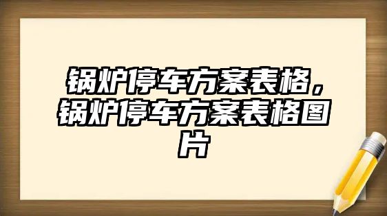 鍋爐停車方案表格，鍋爐停車方案表格圖片