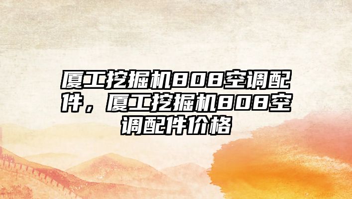 廈工挖掘機(jī)808空調(diào)配件，廈工挖掘機(jī)808空調(diào)配件價(jià)格