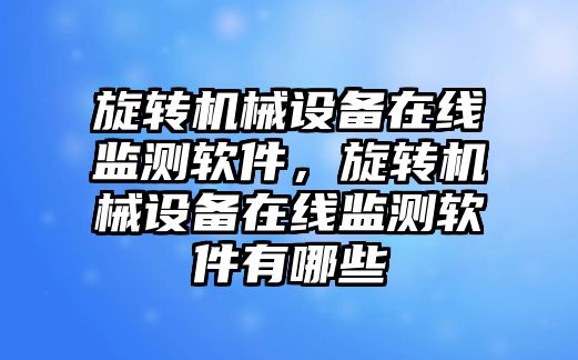 旋轉(zhuǎn)機械設(shè)備在線監(jiān)測軟件，旋轉(zhuǎn)機械設(shè)備在線監(jiān)測軟件有哪些