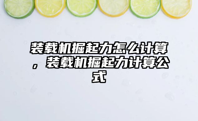 裝載機(jī)掘起力怎么計(jì)算，裝載機(jī)掘起力計(jì)算公式