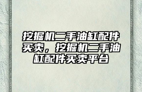 挖掘機(jī)二手油缸配件買賣，挖掘機(jī)二手油缸配件買賣平臺(tái)