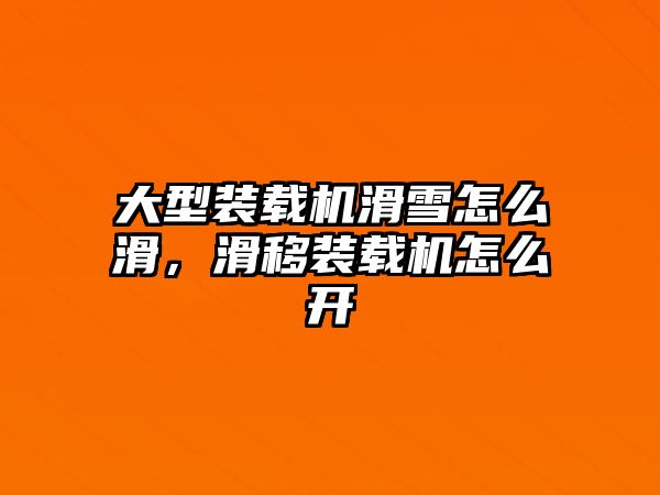 大型裝載機(jī)滑雪怎么滑，滑移裝載機(jī)怎么開