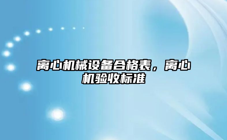 離心機械設(shè)備合格表，離心機驗收標準