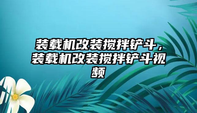 裝載機(jī)改裝攪拌鏟斗，裝載機(jī)改裝攪拌鏟斗視頻