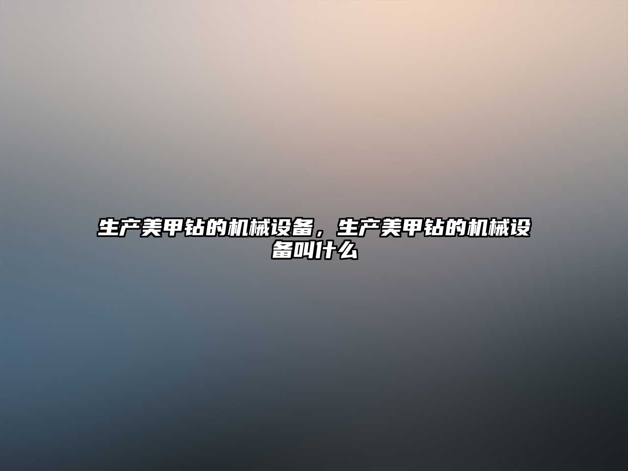 生產(chǎn)美甲鉆的機械設(shè)備，生產(chǎn)美甲鉆的機械設(shè)備叫什么