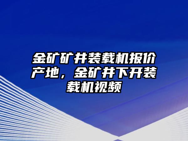 金礦礦井裝載機(jī)報(bào)價(jià)產(chǎn)地，金礦井下開裝載機(jī)視頻