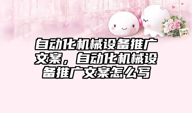 自動化機械設(shè)備推廣文案，自動化機械設(shè)備推廣文案怎么寫