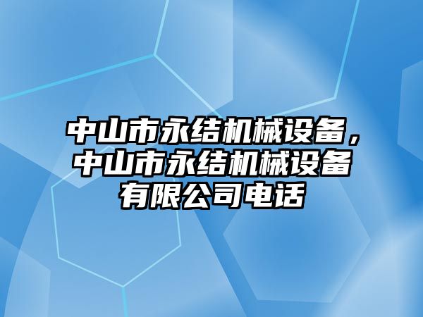中山市永結(jié)機(jī)械設(shè)備，中山市永結(jié)機(jī)械設(shè)備有限公司電話