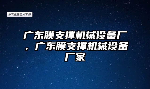 廣東膜支撐機(jī)械設(shè)備廠，廣東膜支撐機(jī)械設(shè)備廠家