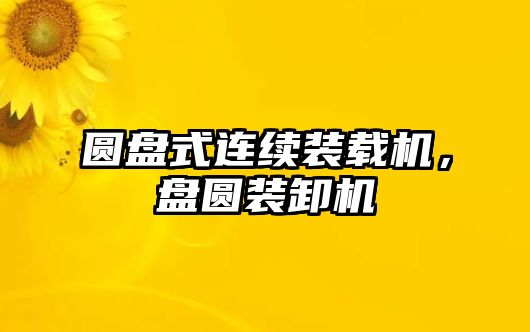 圓盤式連續(xù)裝載機，盤圓裝卸機