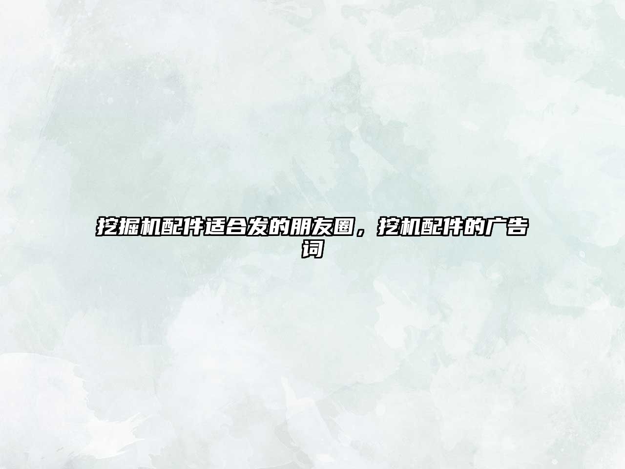 挖掘機(jī)配件適合發(fā)的朋友圈，挖機(jī)配件的廣告詞