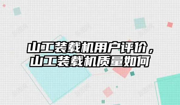 山工裝載機(jī)用戶評價，山工裝載機(jī)質(zhì)量如何