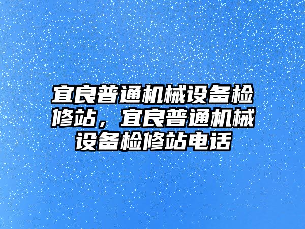 宜良普通機(jī)械設(shè)備檢修站，宜良普通機(jī)械設(shè)備檢修站電話(huà)