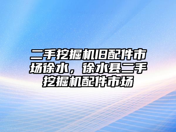 二手挖掘機舊配件市場徐水，徐水縣二手挖掘機配件市場