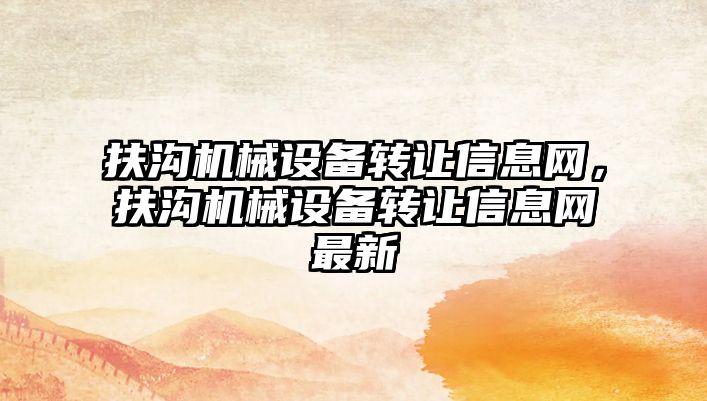 扶溝機(jī)械設(shè)備轉(zhuǎn)讓信息網(wǎng)，扶溝機(jī)械設(shè)備轉(zhuǎn)讓信息網(wǎng)最新
