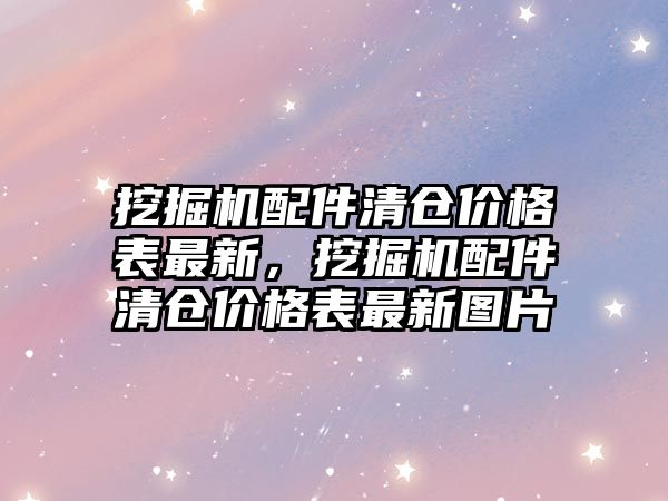 挖掘機(jī)配件清倉價格表最新，挖掘機(jī)配件清倉價格表最新圖片
