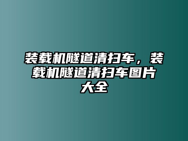 裝載機隧道清掃車，裝載機隧道清掃車圖片大全