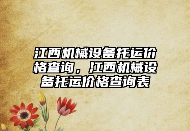 江西機(jī)械設(shè)備托運(yùn)價(jià)格查詢(xún)，江西機(jī)械設(shè)備托運(yùn)價(jià)格查詢(xún)表