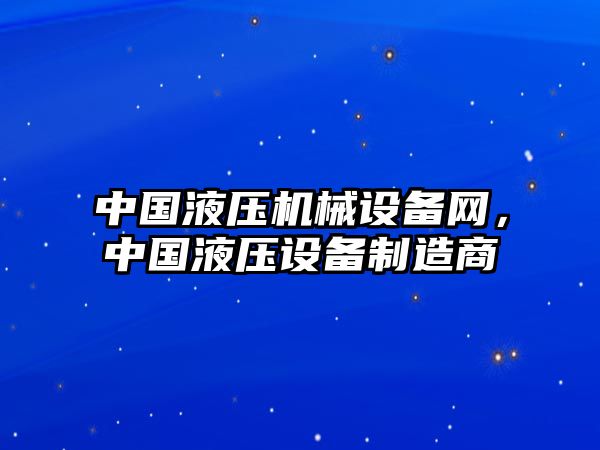 中國液壓機(jī)械設(shè)備網(wǎng)，中國液壓設(shè)備制造商