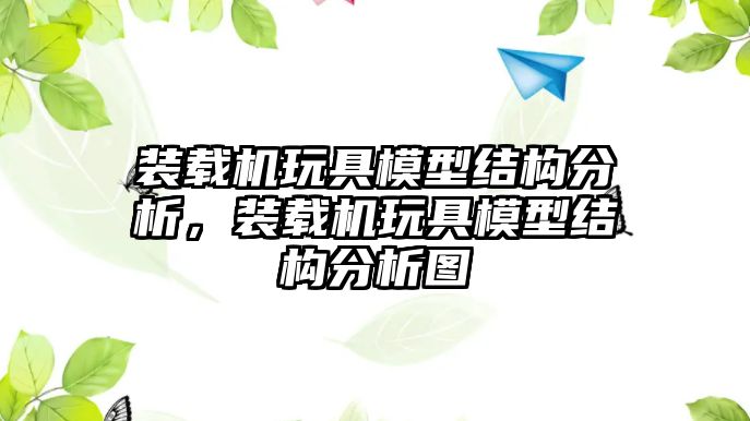 裝載機玩具模型結(jié)構(gòu)分析，裝載機玩具模型結(jié)構(gòu)分析圖