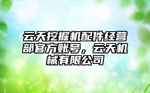 云天挖掘機配件經(jīng)營部官方賬號，云天機械有限公司