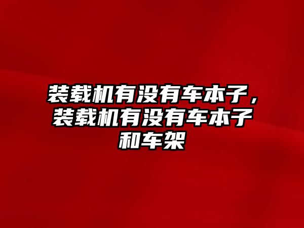 裝載機有沒有車本子，裝載機有沒有車本子和車架