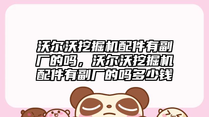沃爾沃挖掘機配件有副廠的嗎，沃爾沃挖掘機配件有副廠的嗎多少錢
