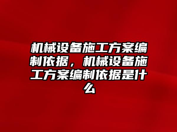 機(jī)械設(shè)備施工方案編制依據(jù)，機(jī)械設(shè)備施工方案編制依據(jù)是什么