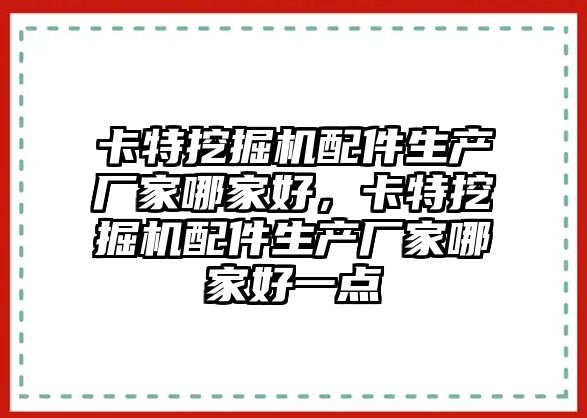 卡特挖掘機(jī)配件生產(chǎn)廠家哪家好，卡特挖掘機(jī)配件生產(chǎn)廠家哪家好一點(diǎn)