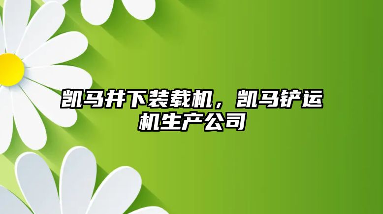 凱馬井下裝載機(jī)，凱馬鏟運(yùn)機(jī)生產(chǎn)公司