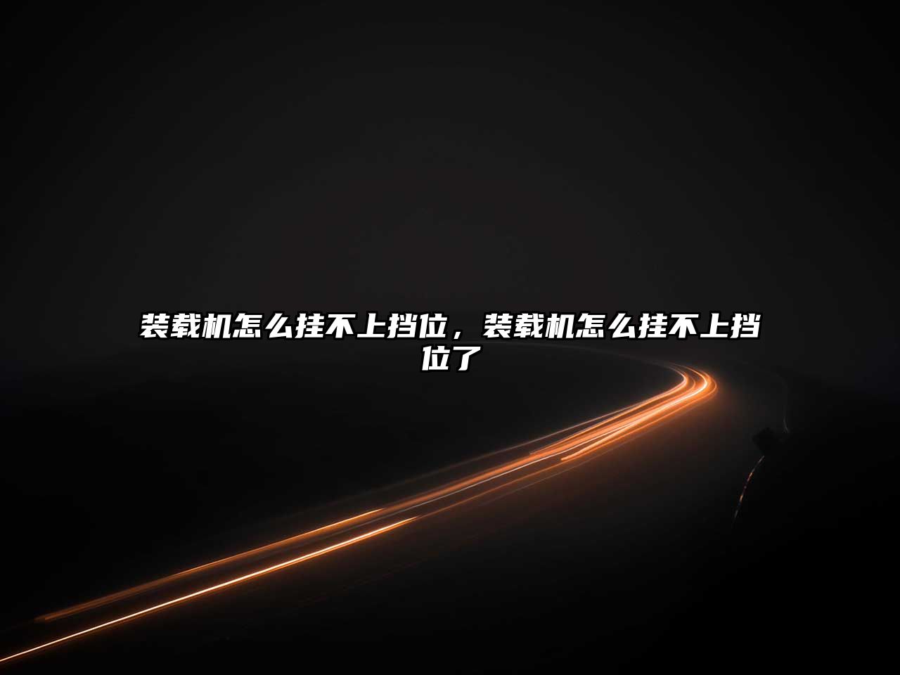 裝載機(jī)怎么掛不上擋位，裝載機(jī)怎么掛不上擋位了